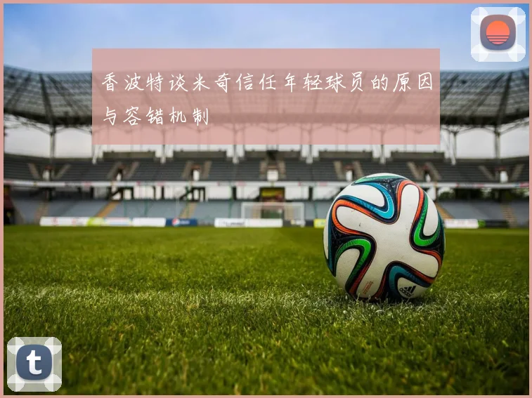 香波特谈米奇信任年轻球员的原因与容错机制